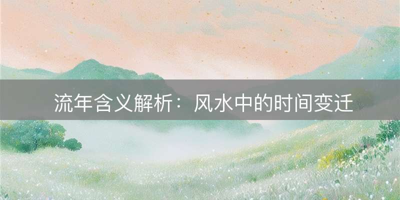 流年含义解析：风水中的时间变迁