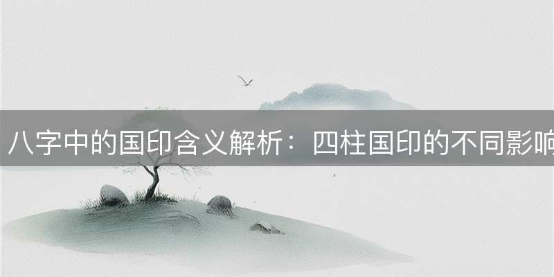八字中的国印含义解析：四柱国印的不同影响