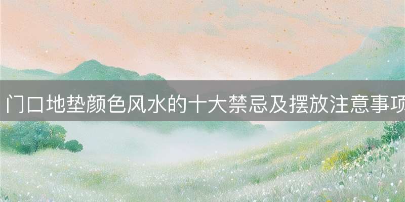 门口地垫颜色风水的十大禁忌及摆放注意事项
