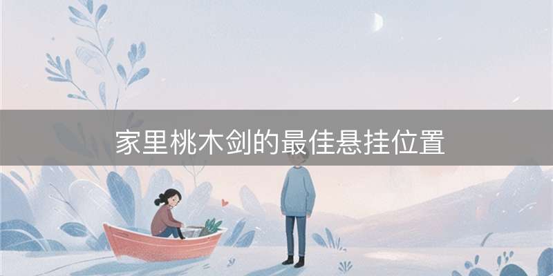 家里桃木剑的最佳悬挂位置