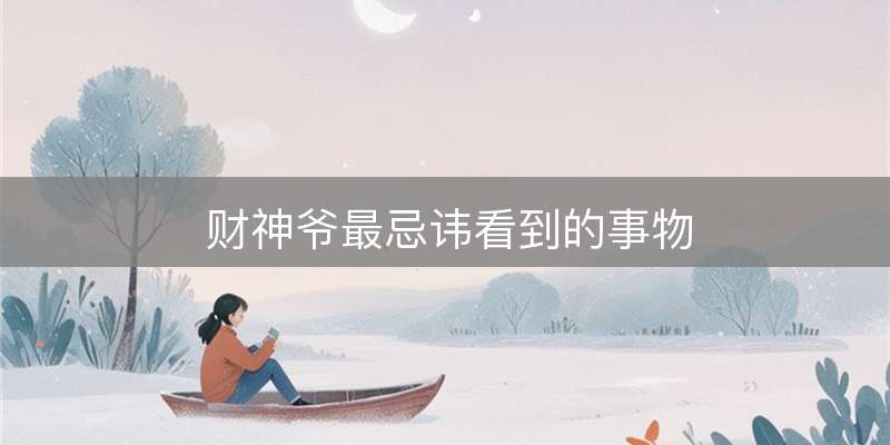 财神爷最忌讳看到的事物