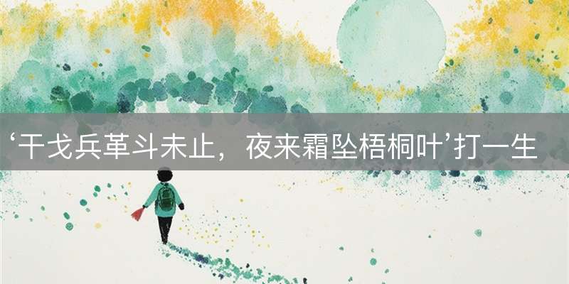 ‘干戈兵革斗未止，夜来霜坠梧桐叶’打一生肖，深度释义解读