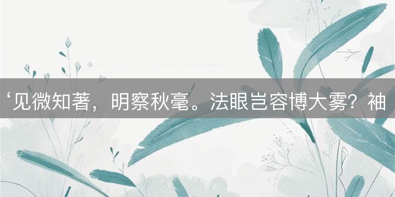 ‘见微知著，明察秋毫。法眼岂容博大雾？袖手旁观，心中有数。难越雷池迈半步！’打一生肖，词句释义解析