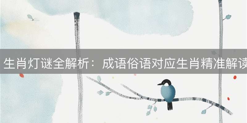 生肖灯谜全解析:成语俗语对应生肖精准解读