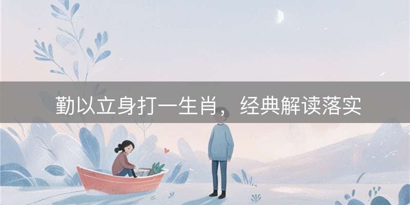 勤以立身打一生肖，经典解读落实