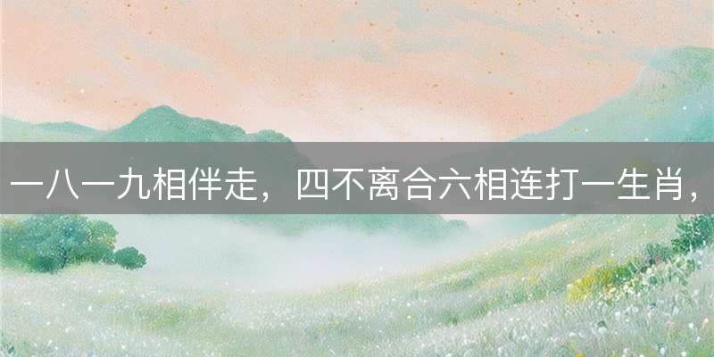 一八一九相伴走，四不离合六相连打一生肖，经典释义解读