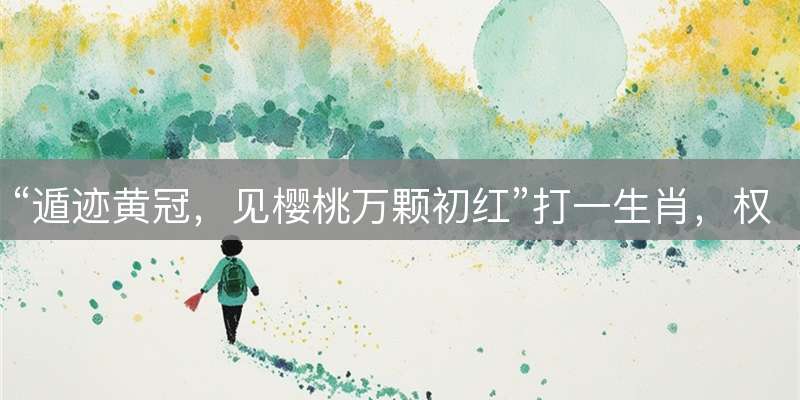 “遁迹黄冠，见樱桃万颗初红”打一生肖，权威解读对应生肖