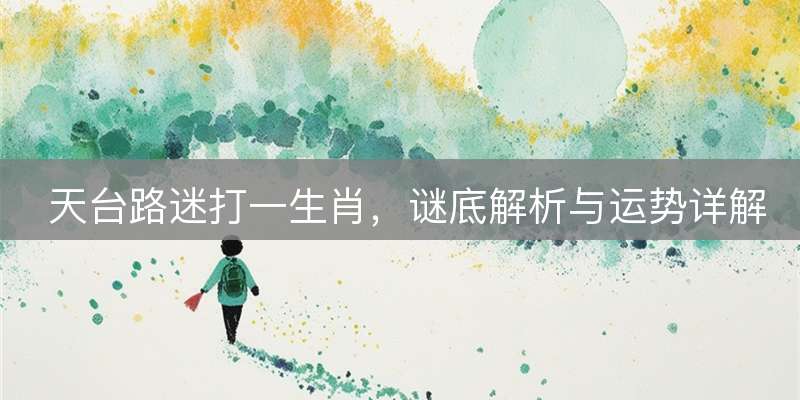 天台路迷打一生肖,谜底解析与运势详解