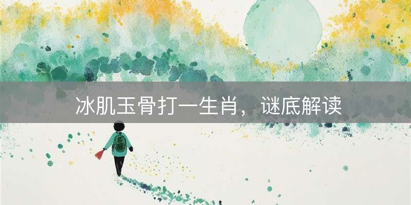 冰肌玉骨打一生肖，谜底解读