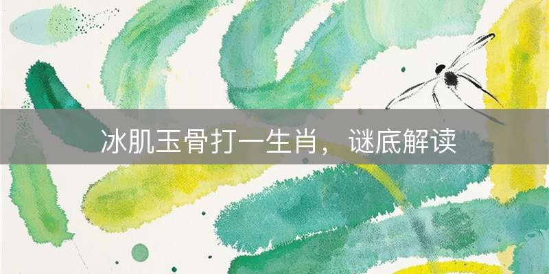 冰肌玉骨打一生肖，谜底解读