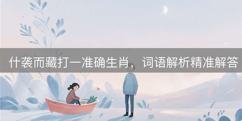 什袭而藏打一准确生肖，词语解析精准解答