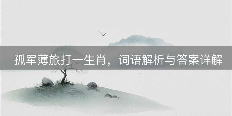 孤军薄旅打一生肖，词语解析与答案详解