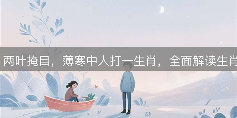 两叶掩目，薄寒中人打一生肖，全面解读生肖玄机