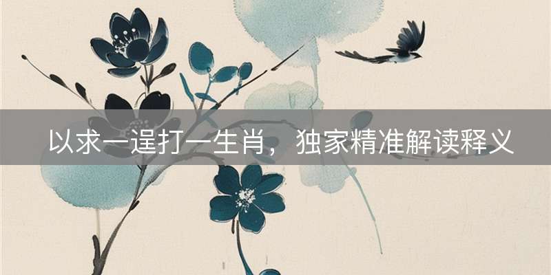 以求一逞打一生肖，独家精准解读释义